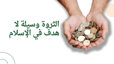 الثروة وسيلة لا هدف في الإسلام