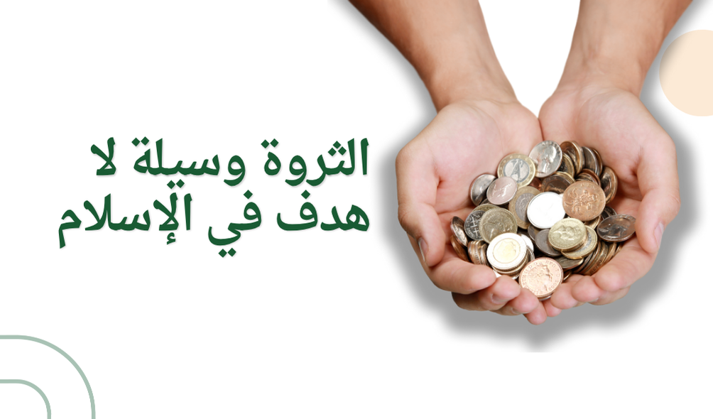 الثروة وسيلة لا هدف في الإسلام