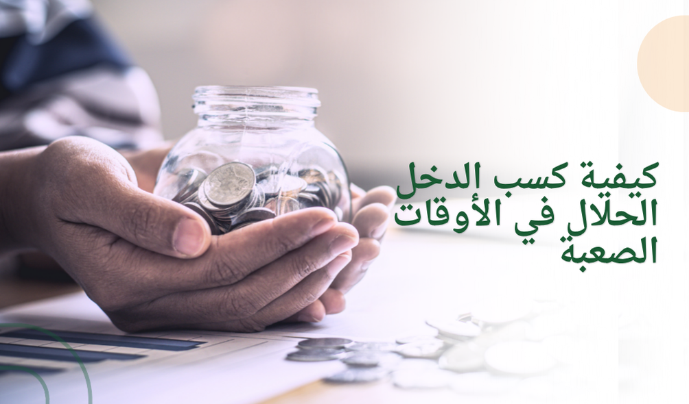 كيفية كسب الدخل الحلال في الأوقات الصعبة