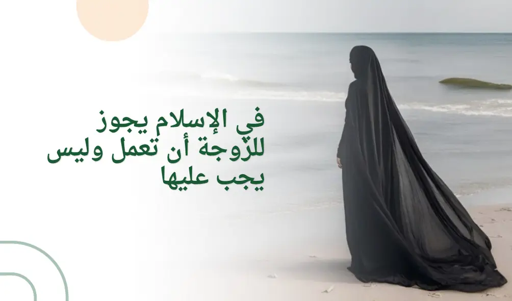 في الإسلام يجوز للزوجة أن تعمل وليس يجب عليها 
